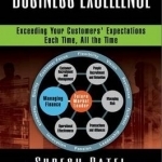 Business Excellence: Exceeding Your Customers' Expectations Each Time, All the Time