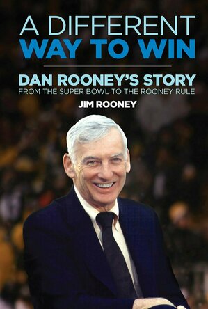 A Different Way to Win: Dan Rooney&#039;s Story from the Super Bowl to the Rooney Rule