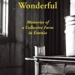 Everything is Wonderful: Memories of a Collective Farm in Estonia