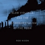 Slow Violence and the Environmentalism of the Poor