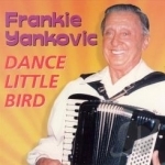 Dance Little Bird by Frankie Yankovic