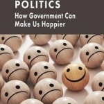 A Better Politics: How Government Can Make Us Happier