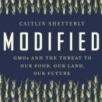 Modified: Gmos and the Threat to Our Food, Our Land, Our Future