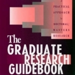 The Graduate Research Guidebook: A Practical Approach to Doctoral/Masters Research