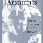 Theological Aesthetics: God in Imagination, Beauty, and Art
