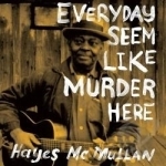 Everyday Seem Like Murder Here by Hayes McMullen