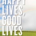 Happy Lives, Good Lives: A Philosophical Examination