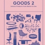 Goods 2: Interior Products from Sketch to Use: 2
