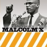 A Rebel&#039;s Guide to Malcolm X