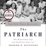 The Patriarch: The Remarkable Life and Turbulent Times of Joseph P. Kennedy