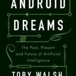 Android Dreams: The Past, Present and Future of Artificial Intelligence