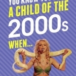 You Know You're a Child of the 2000s When...