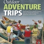 Outdoor Adventure Trips: Expert Advice on Camping, Canoeing, Hunting, Fishing, Hiking and Other Adventures into the Woods