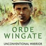 Orde Wingate: Unconventional Warrior - from the 1920s to the Twenty-First Century