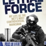 Lethal Force: My Life as the Met&#039;s Most Controversial Marksman