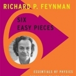 Six Easy Pieces: Essentials of Physics Explained by its Most Brilliant Teacher
