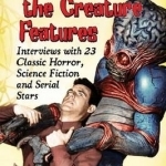 They Fought in the Creature Features: Interviews with 23 Classic Horror, Science Fiction and Serial Stars