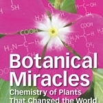 Botanical Miracles: Chemistry of Plants That Changed the World