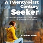 Twenty-First Century Seeker: Maintaining Spiritual Principles in a Very Hectic World