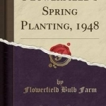 Flowerfield&#039;s Spring Planting, 1948 (Classic Reprint)