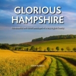Glorious Hampshire: The Beautiful and Varied Landscapess of a Very English County