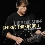Hard Stuff by George Thorogood &amp; The Destroyers / George Thorogood