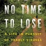 No Time to Lose: A Life in Pursuit of Deadly Viruses