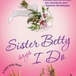 Sister Betty Says I Do