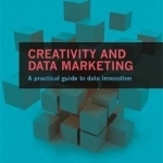 Creativity and Data Marketing: A Practical Guide to Data Innovation