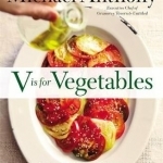 V is for Vegetables: Inspired Recipes &amp; Techniques for Home Cooks - From Artichokes to Zucchini