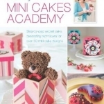 Lindy Smith&#039;s Mini Cakes Academy: Step-by-Step Expert Cake Decorating Techniques for Over 30 Mini Cake Designs
