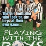 Playing with the Boys: The Girl Footballer Who Took on the Boys at Their Own Game...