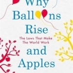 Why Balloons Rise and Apples Fall: The Laws That Make the World Work