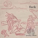 Pretty...Slow by Fuck