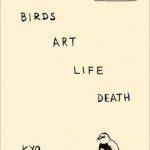 Birds Art Life Death: A Field Guide to the Small and Significant