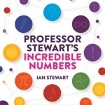 Professor Stewart&#039;s Incredible Numbers