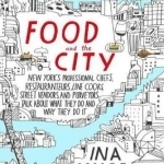 Food and the City: New York&#039;s Professional Chefs, Restauranteurs, Line Cooks, Street Vendors, and Purveyors Talk About What They Do and...
