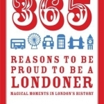 365 Reasons to be Proud to be a Londoner: Magical Moments in London&#039;s History