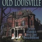 Ghosts of Old Louisville: True Stories of Hauntings in America&#039;s Largest Victorian Neighborhood