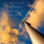 Science and the Spirit: A Pentecostal Engagement with the Sciences