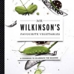 Mr. Wilkinson&#039;s Favourite Vegetables: A Cookbook to Celebrate the Seasons