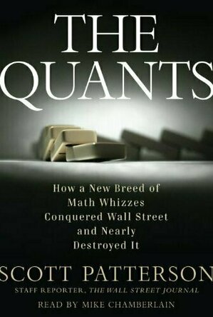 The Quants: How a New Breed of Math Whizzes Conquered Wall Street and Nearly Destroyed It