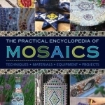The Practical Encyclopedia of Mosaics: Techniques, Materials, Equipment, Projects