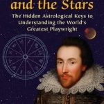 Shakespeare and the Stars: The Hidden Astrological Keys to Understanding the World&#039;s Greatest Playwright