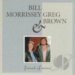 Friend of Mine by Greg Brown / Bill Morrissey