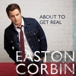 About to Get Real by Easton Corbin