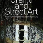 Graffiti and Street Art: Reading, Writing and Representing the City