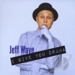 I Give You Drama by Jeff Wave