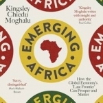 Emerging Africa: How the Global Economy&#039;s &#039;Last Frontier&#039; Can Prosper and Matter