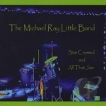 Star Crossed &amp; All That Jazz by Michael Little Ray Band